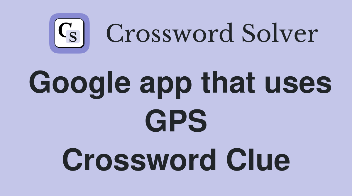 Google app that uses GPS Crossword Clue Answers Crossword Solver